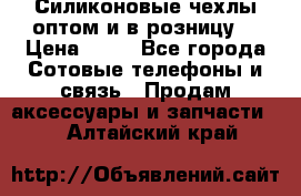 Силиконовые чехлы оптом и в розницу. › Цена ­ 65 - Все города Сотовые телефоны и связь » Продам аксессуары и запчасти   . Алтайский край